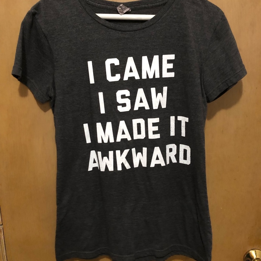 I came I saw I made it awkward